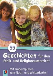 55 Geschichten für den Ethik- und Religionsunterricht in der Grundschule