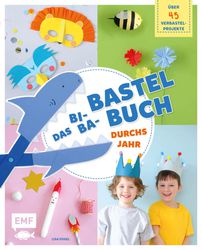 Das Bi-Ba-Bastelbuch durchs Jahr – 52 kinderleichte Verbastel-Projekte für Frühling, Sommer, Herbst und Winter