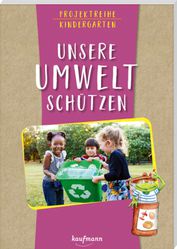 Projektreihe Kindergarten - Unsere Umwelt schützen
