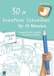 30x kreatives Schreiben für 45 Minuten 3./4. Schuljahr. Handreichungen für den Unterricht mit Kopiervorlagen